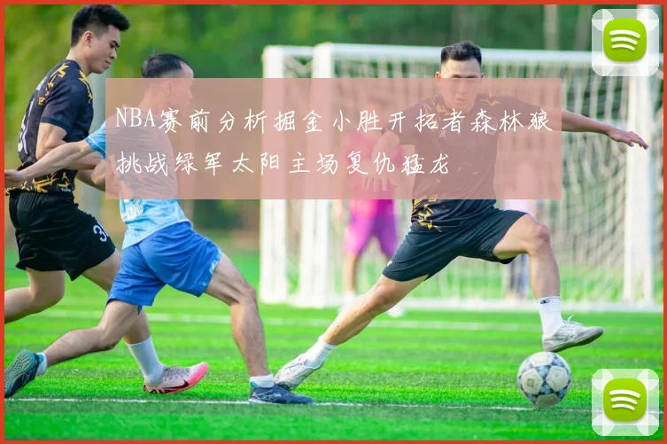 NBA赛前分析掘金小胜开拓者森林狼挑战绿军太阳主场复仇猛龙